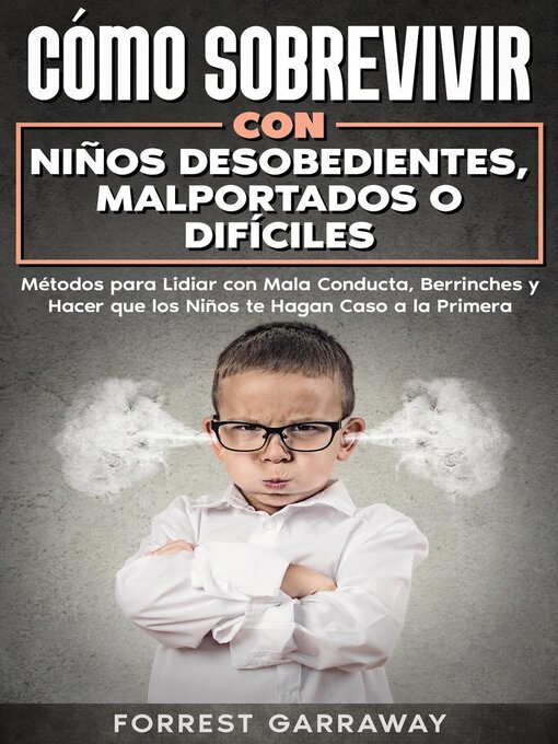 Title details for Cómo Sobrevivir con Niños Desobedientes, Malportados o Difíciles by Forrest Garraway - Available